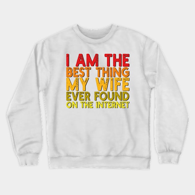 I Am The Best Thing My Wife Ever Found On The Internet Crewneck Sweatshirt by mdr design